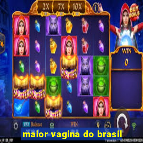 maior vagina do brasil